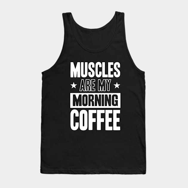 GYM Muscles Are My Morning Coffee Tank Top by worshiptee